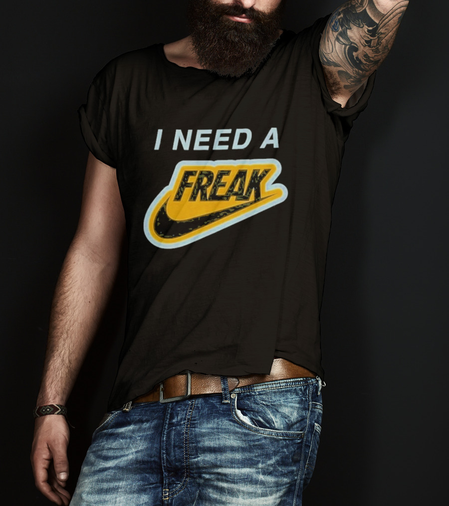 I Need A Freak Nike T-Shirt