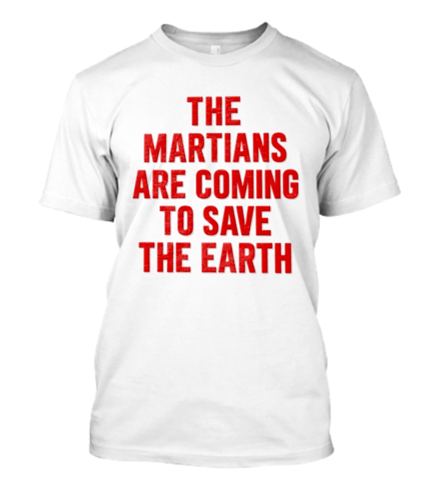 The Martians Are Coming To Save The Earth Message T-Shirt