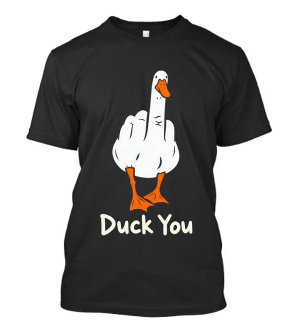 Duck You Middle Finger Goose Sarcastic Bird Humorous T-Shirt
