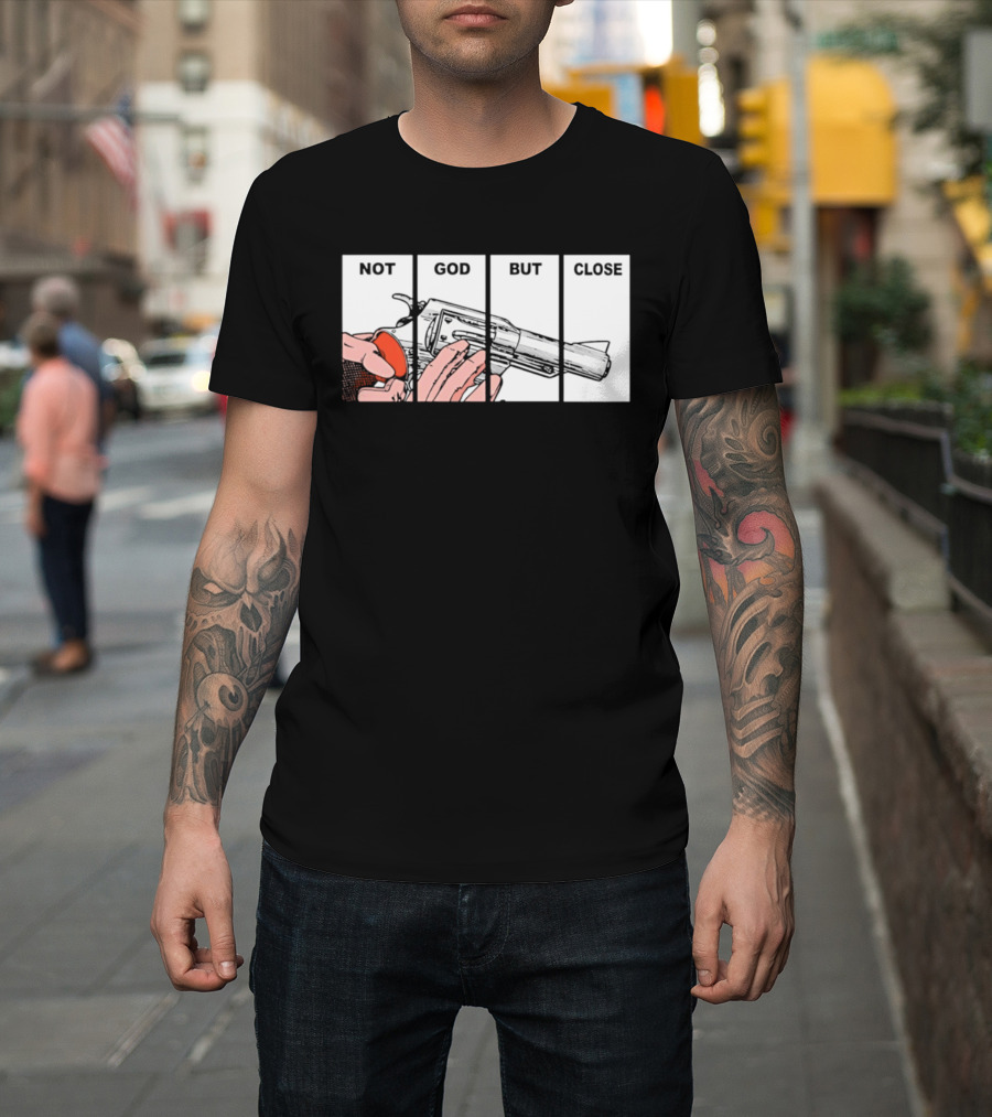Not God But Close Revolver Pistol Firearm T-Shirt