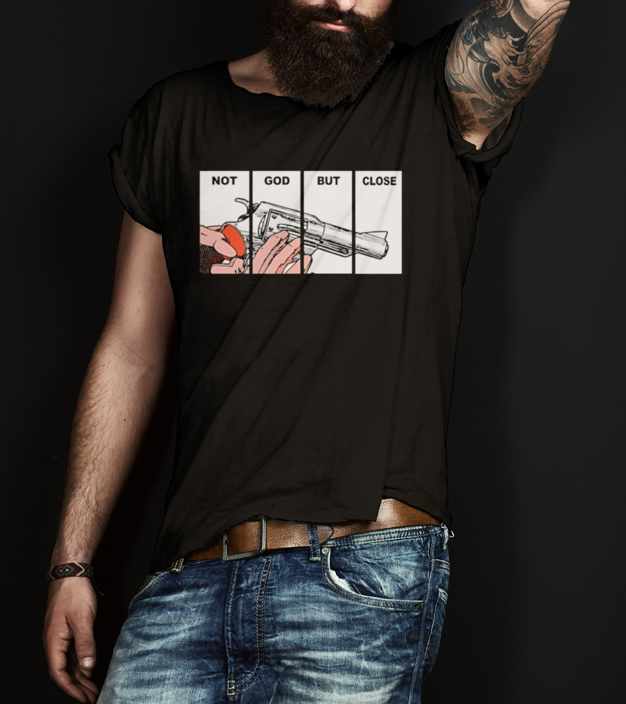 Not God But Close Revolver Pistol Firearm T-Shirt