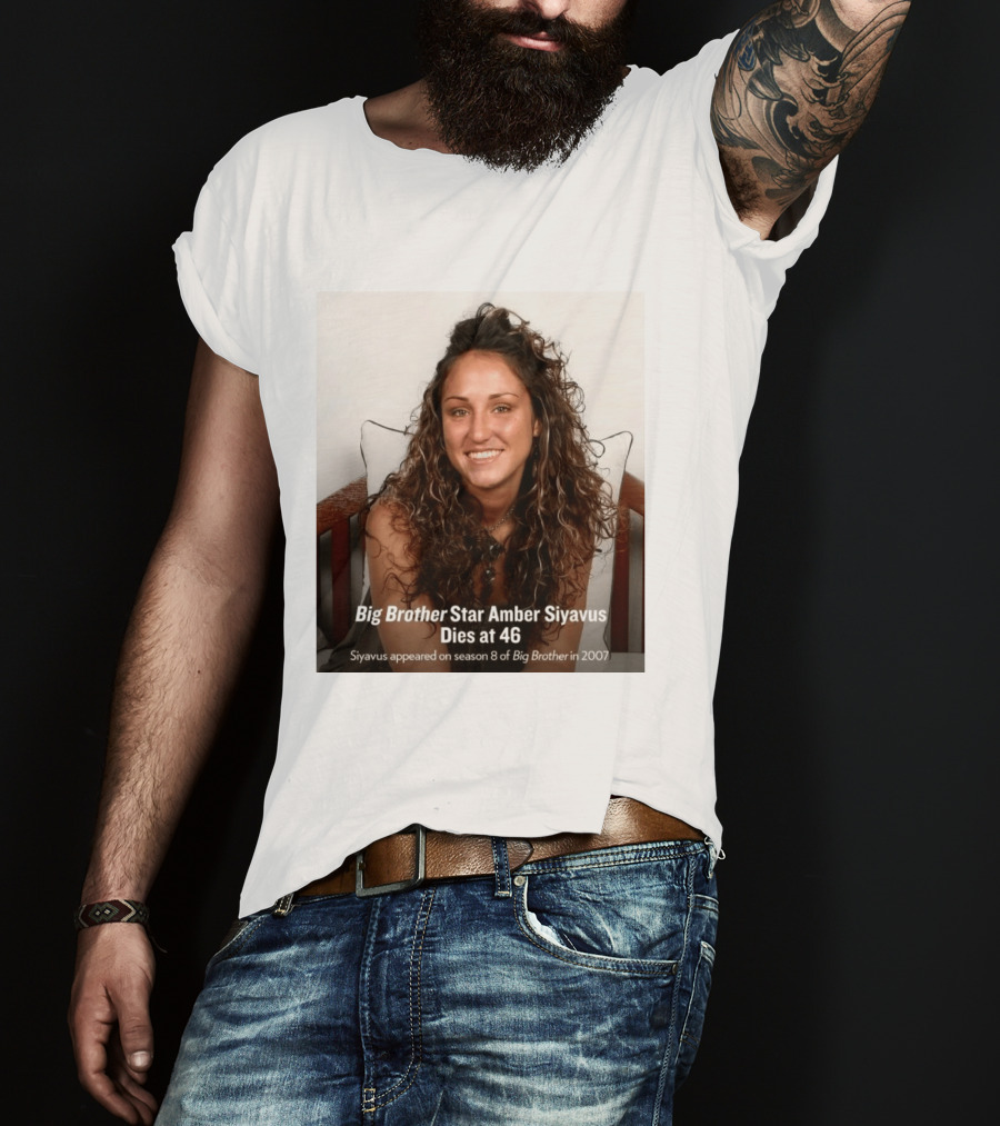 Big Brother Star Amber Siyavus Dies At 46 Season 8 Alum 2007 T-Shirt