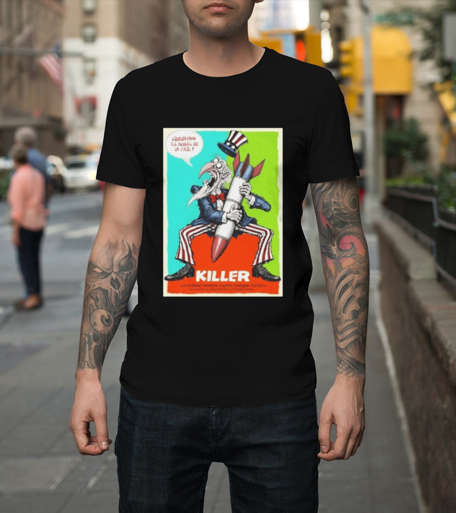 ¡Queremos El Nobel De La Paz Uncle Sam Killer Reality Exceeds Fiction T-Shirt