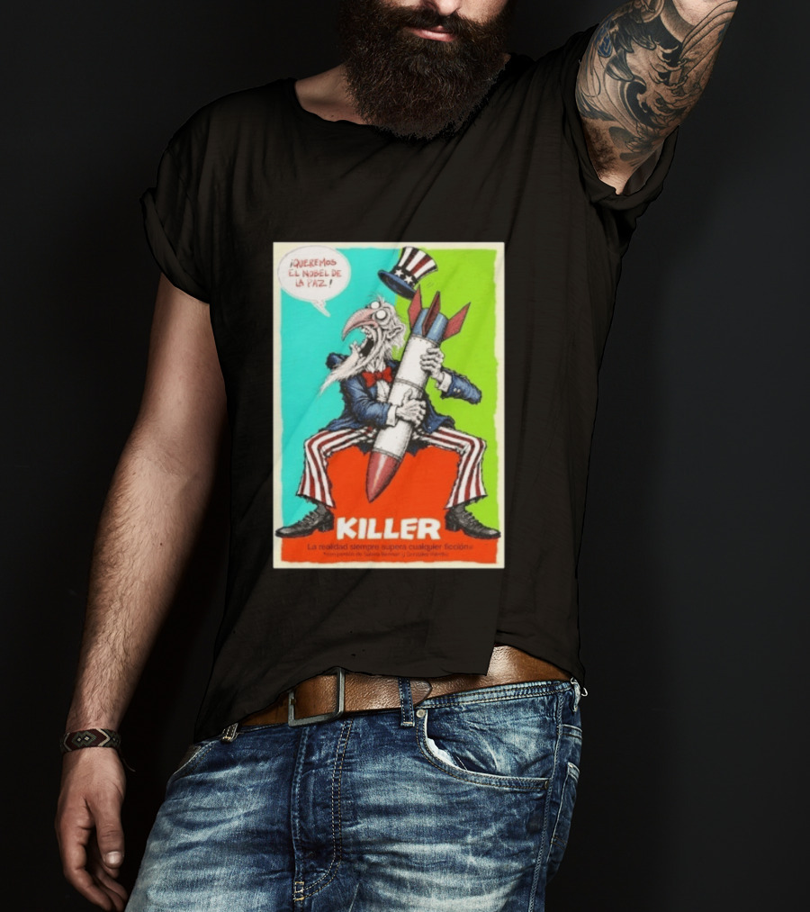 ¡Queremos El Nobel De La Paz Uncle Sam Killer Reality Exceeds Fiction T-Shirt