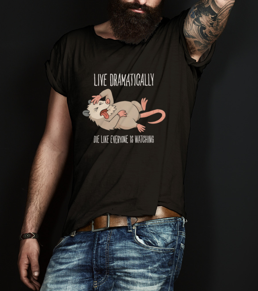Live Dramatically Die Like Everyone Is Ing Opossum Quirky Humor T-Shirt
