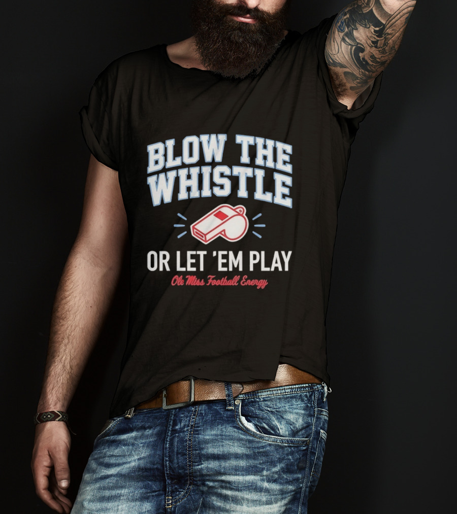 Blow The Whistle Or Let 'Em Play Ole Miss Football Energy T-Shirt