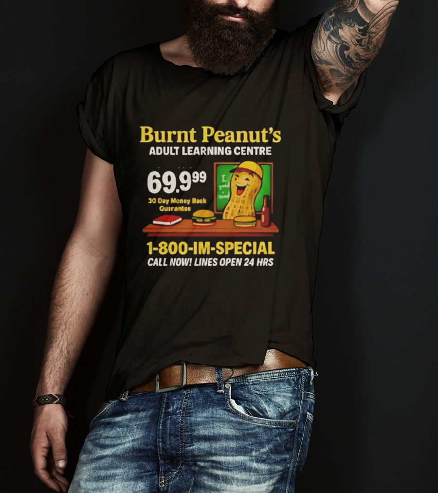 Burnt Peanut's Adult Learning Centre 1 800 IM SPECIAL 69.99 30 Day Money Back Guarantee Call Now Lines Open 24 Hrs T-Shirt