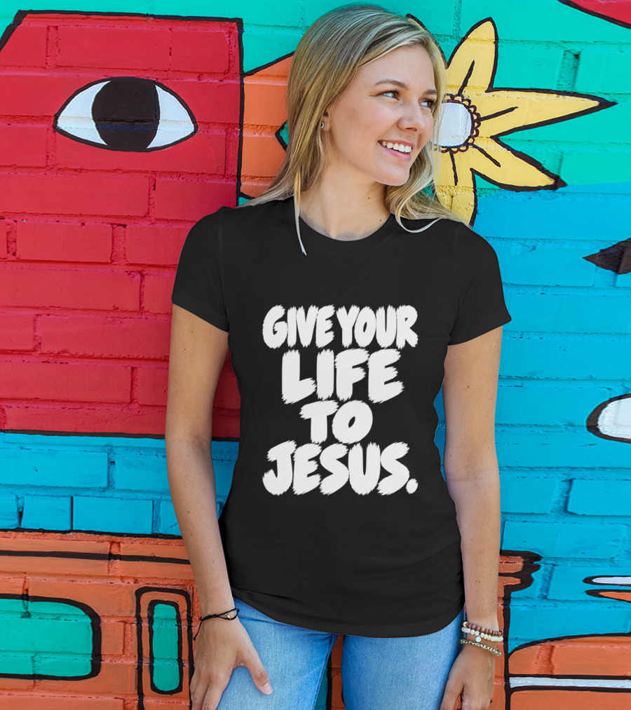 Give Your Life To Jesus Christian Message T-Shirt
