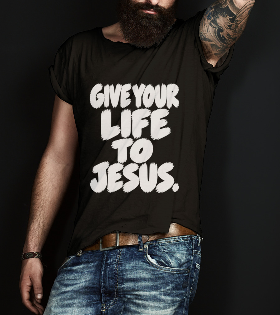 Give Your Life To Jesus Christian Message T-Shirt