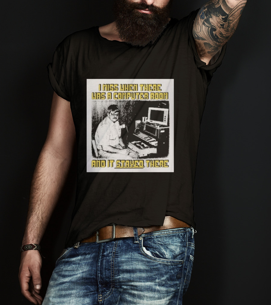 Retro Nostalgia I Miss When There Was A Computer Room And It Stayed There T-Shirt