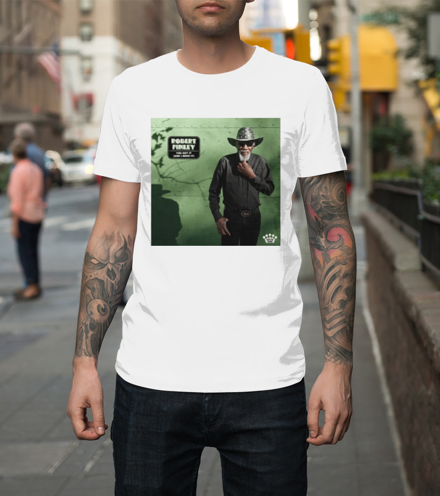 Robert Finley You Got It And I Need It New Single Release T-Shirt