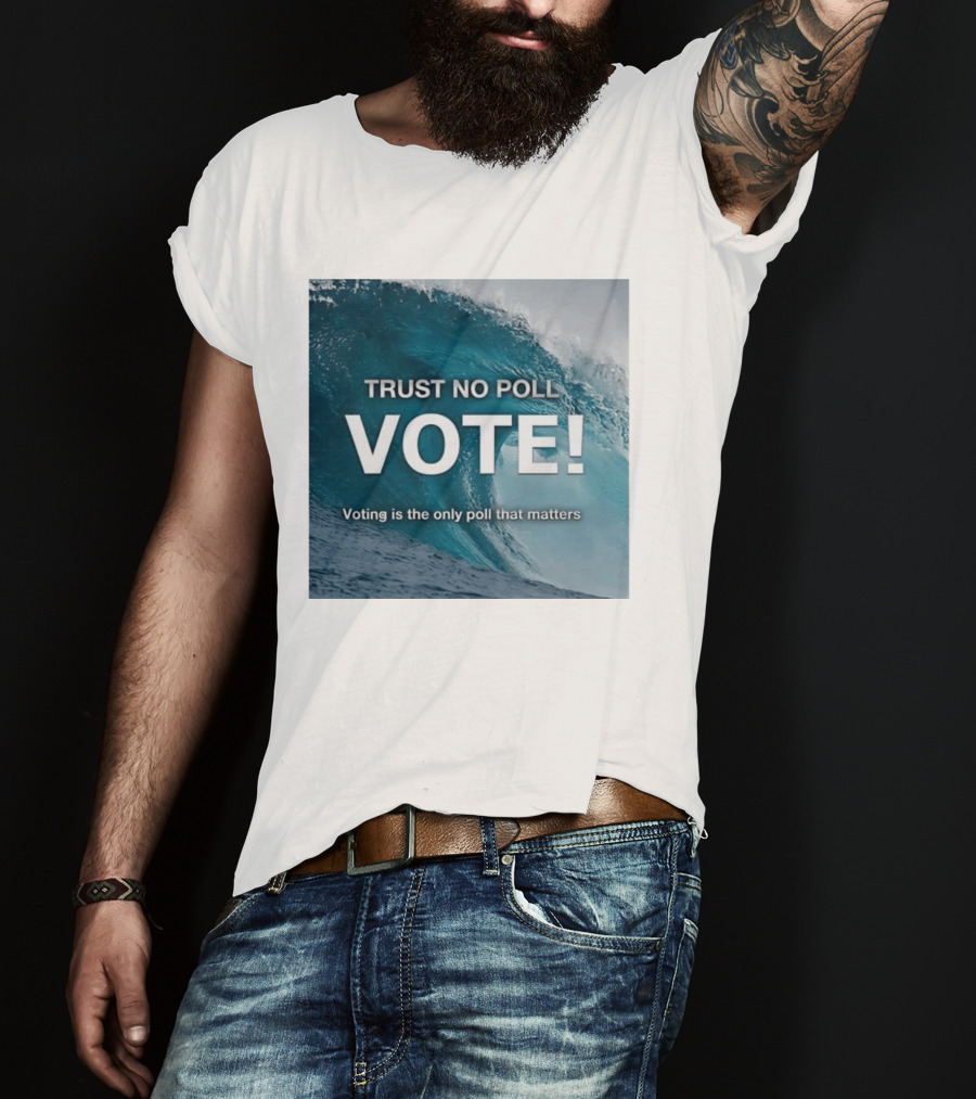 Trust No Poll Vote Voting Is The Only Poll That Matters Ocean Wave Motivation T-Shirt