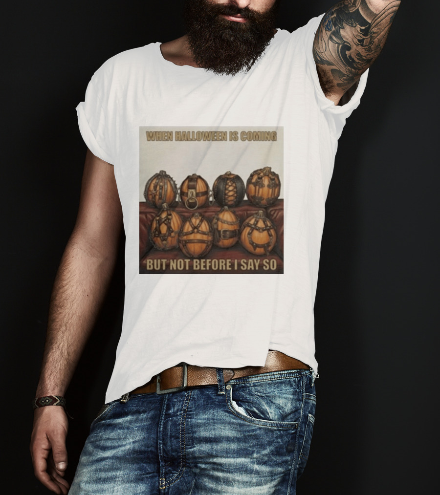 When Halloween Is Coming But Not Before I Say So Pumpkin Arrangement T-Shirt