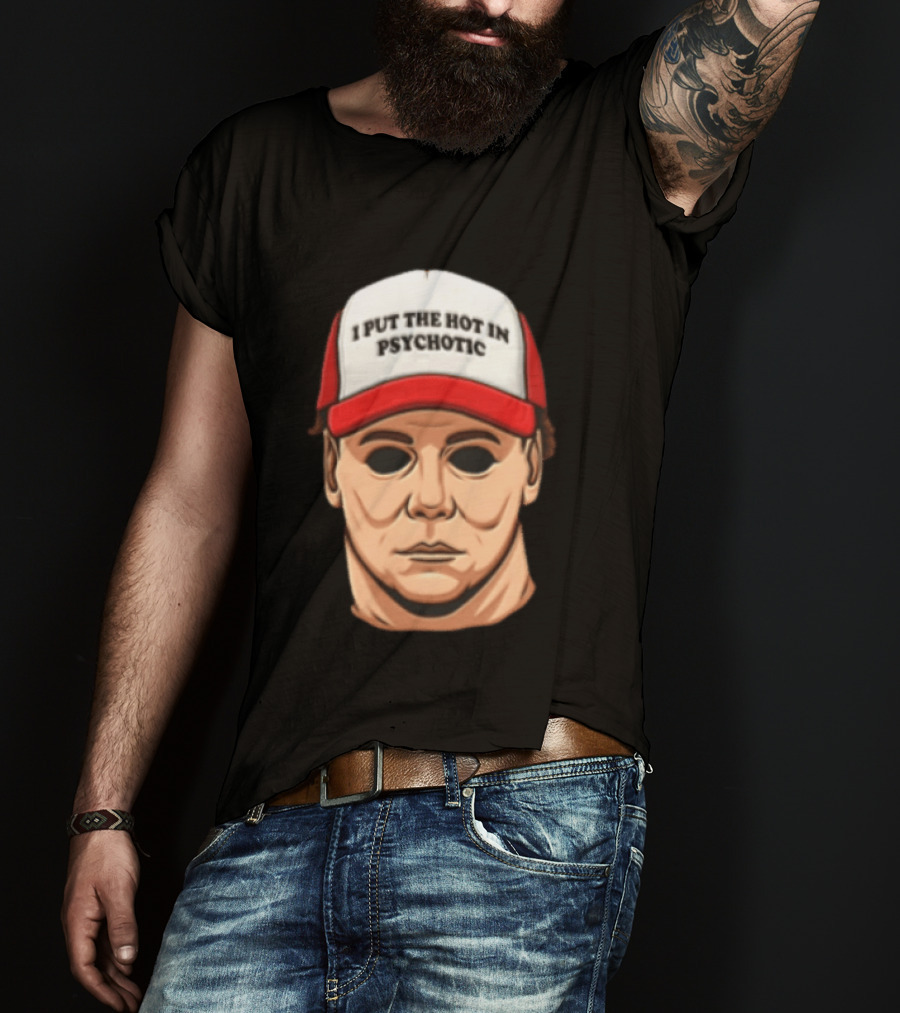 Michael Myers Halloween I Put The Hot In Psychotic Horror Mask And Cap T-Shirt