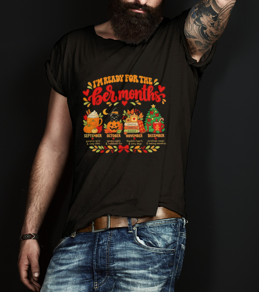 I'm Ready For The Ber Months Pumpkin Spice Halloween Thanksgiving Christmas Celebration T-Shirt