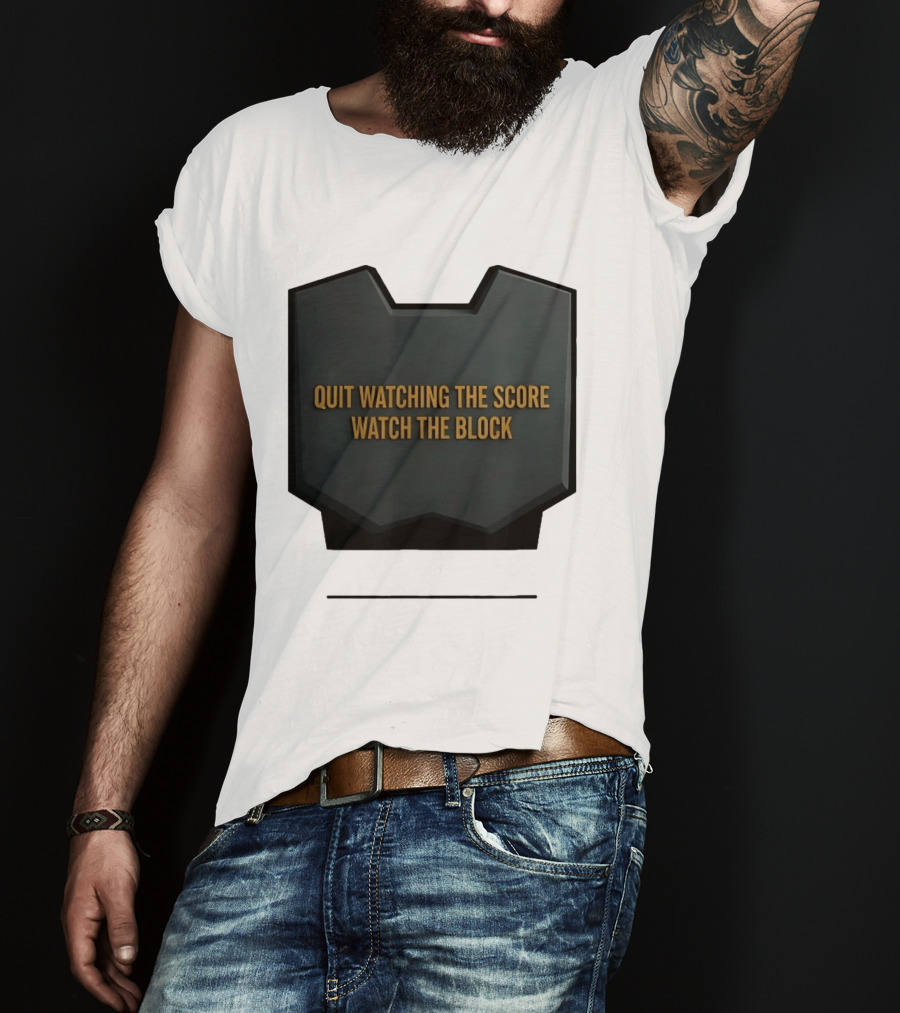 Quit Watching The Score The Block T-Shirt