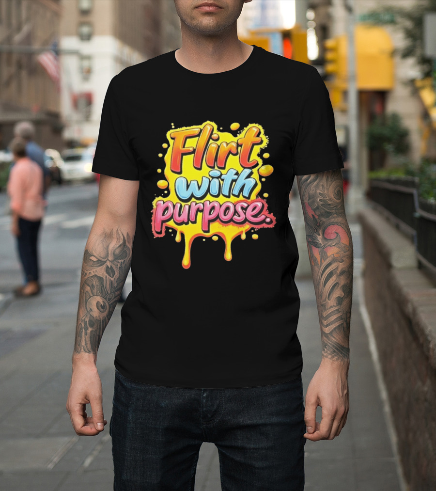 Flirt With Purpose Flirty Sassy Positive Vibes T-Shirt