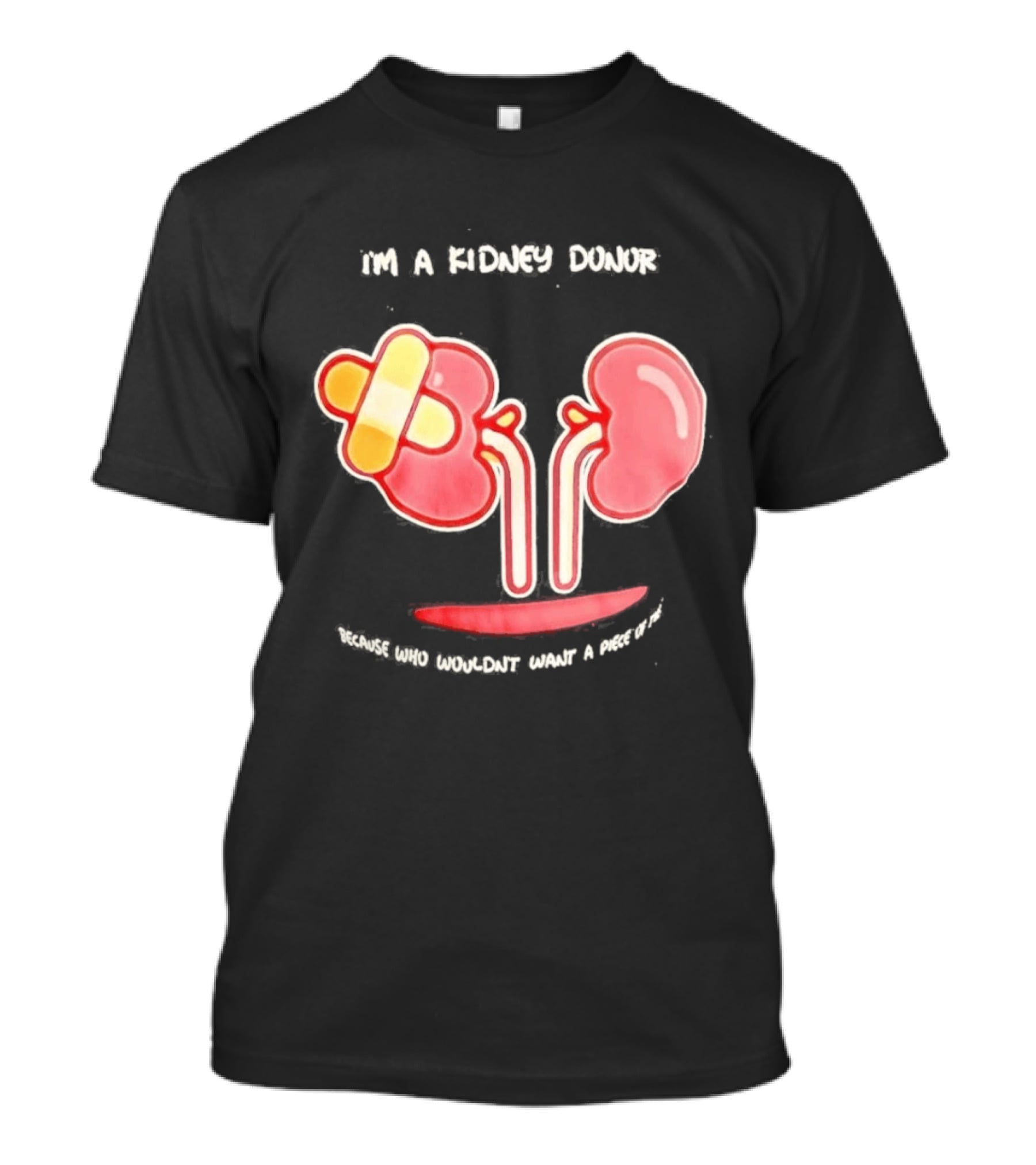I’m A Kidney Donor Because Who Wouldn’t Want A Piece Of This T-Shirt