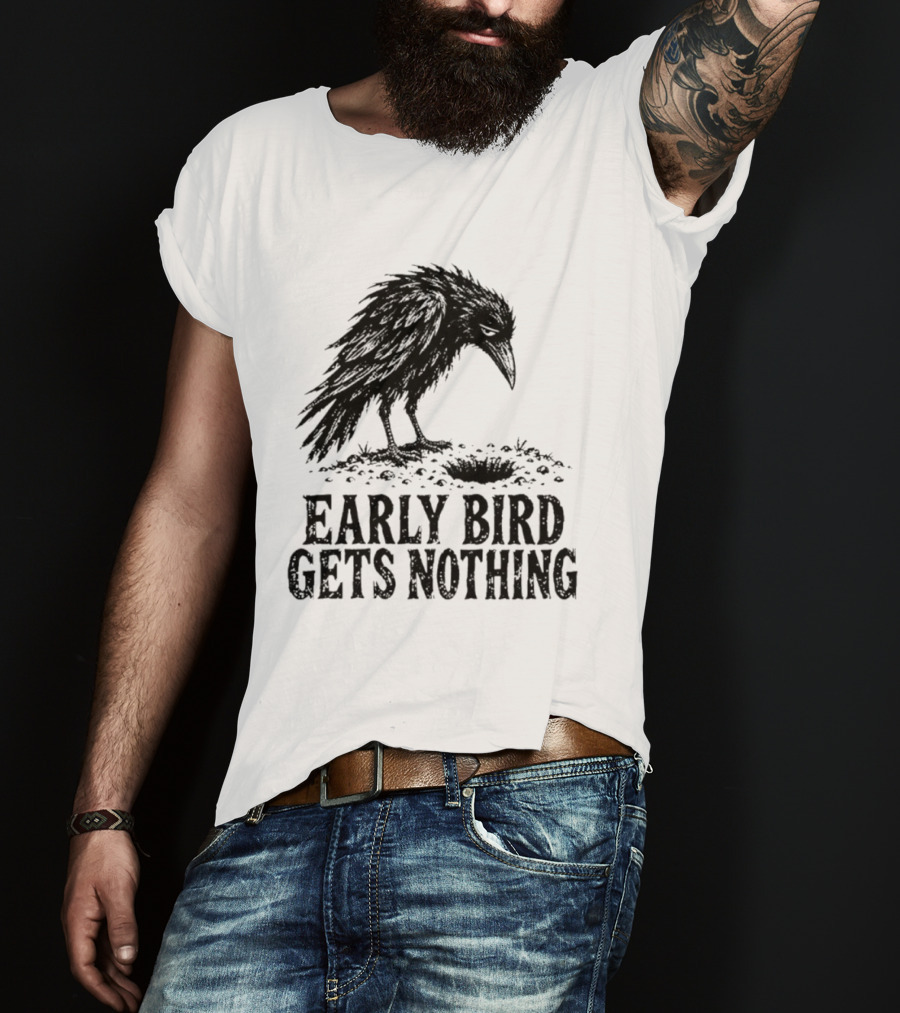 Early Bird Gets Nothing T-Shirt