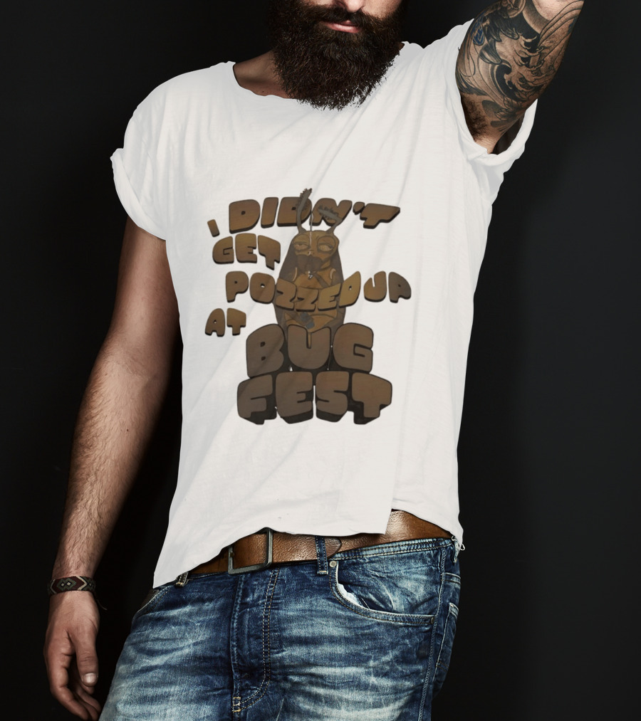 I Didn’t Get Pozzed Up At Bug Fest Cockroach T-Shirt