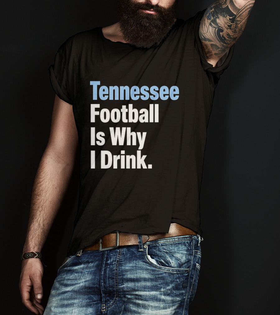 Tennessee Football Is Why I Drink T-Shirt