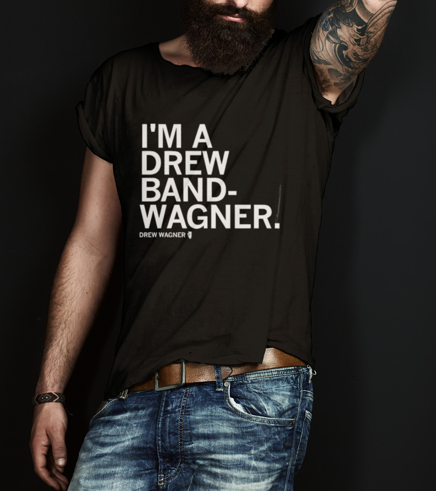 I'm A Drew Band Wagner Drew Wagner Bandwagon T-Shirt