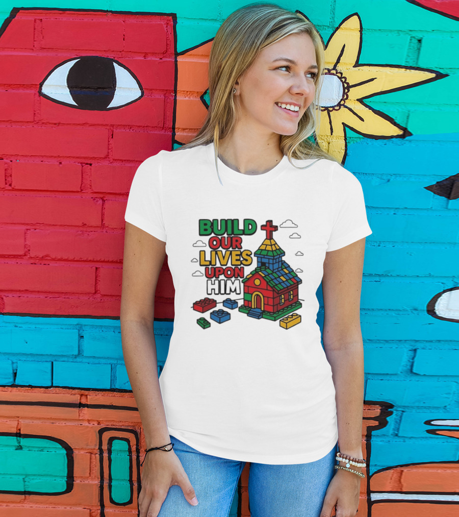 Build Our Lives Upon Him Church With Colorful Building Blocks T-Shirt