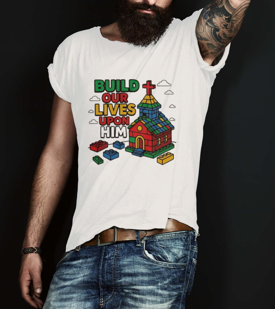 Build Our Lives Upon Him Church With Colorful Building Blocks T-Shirt