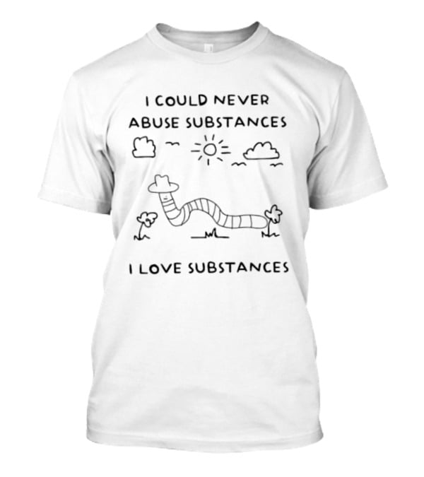 I Could Never Abuse Substances I Love Substances Worm Nature Scene T-Shirt