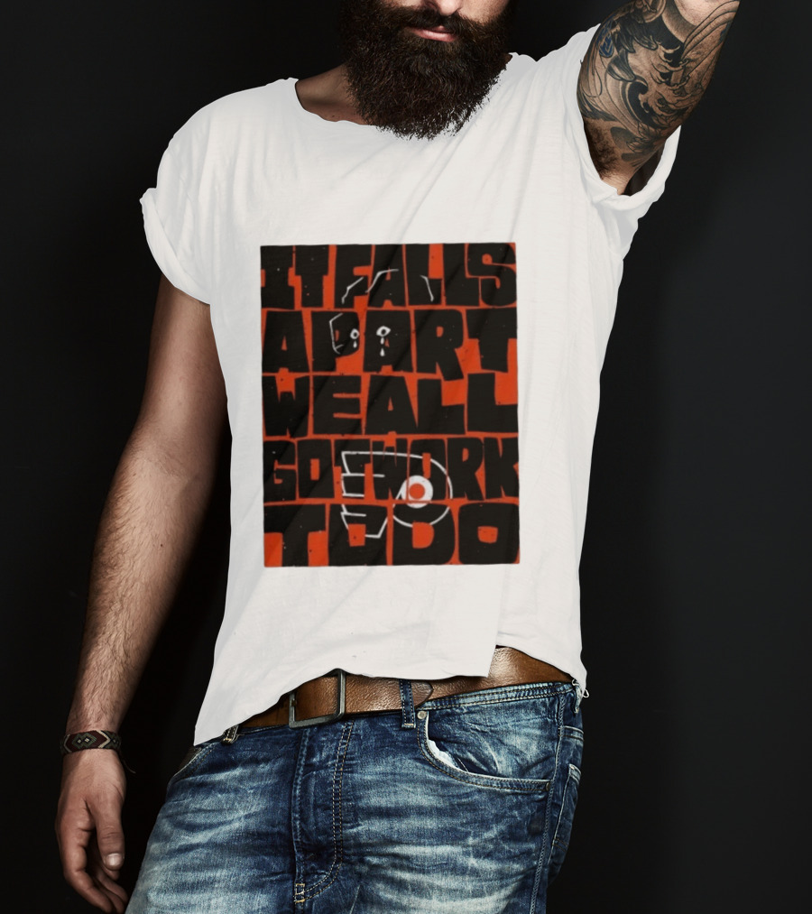 Philadelphia Flyers It Falls Apart We All Go Work To Do T-Shirt