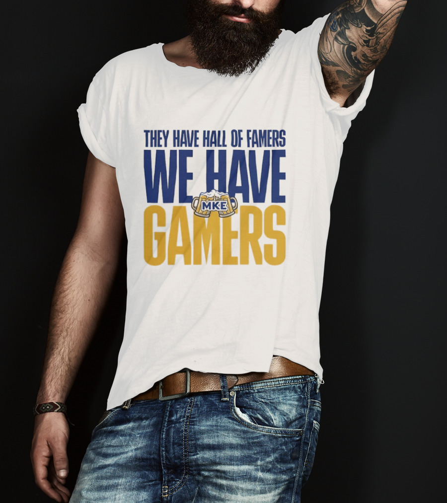 They Have Hall Of Famers We Have Gamers MKE Video Game Culture Milwaukee T-Shirt
