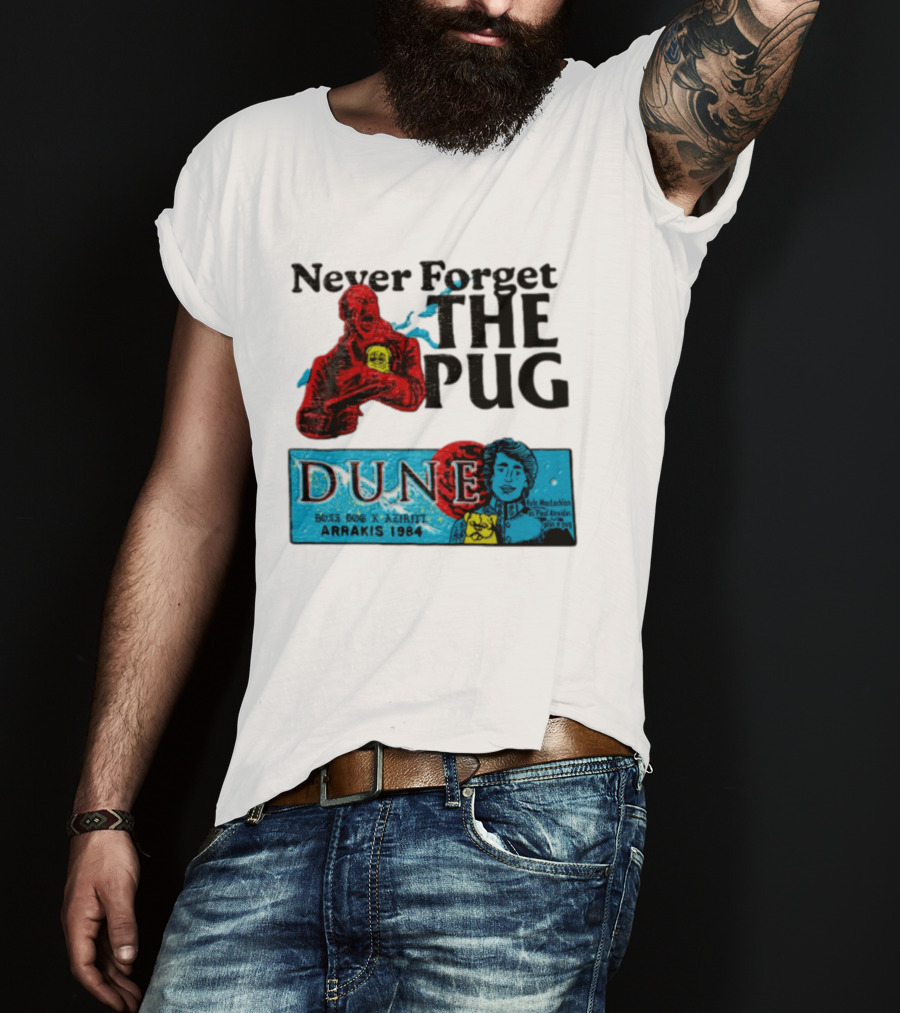 Never Forget The Pug Dune 1984 Arrakis Kyle MacLachlan Paul Atreides Patrick Stewart Gurney Halleck T-Shirt