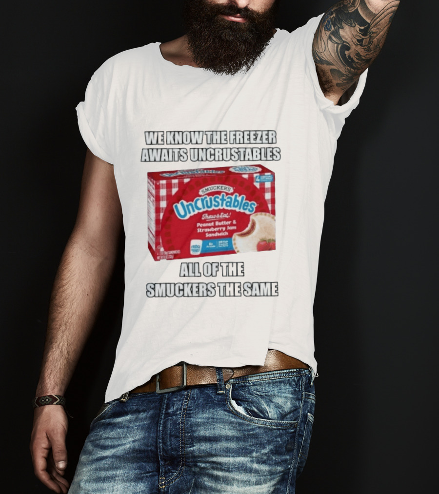 We Know The Freezer Awaits Smucker's Uncrustables Peanut Butter And Strawberry Jam Sandwich All Of The Smuckers The Same T-Shirt