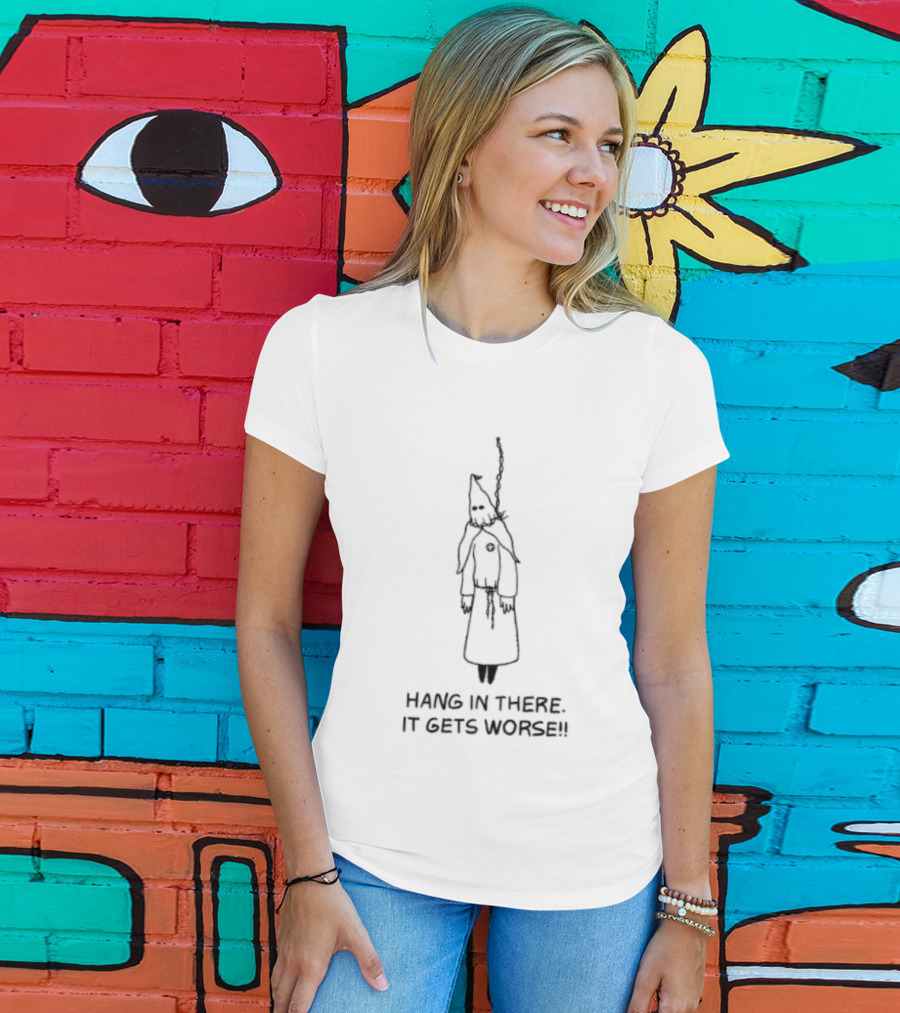 Hang In There It Gets Worse KKK Satire T-Shirt
