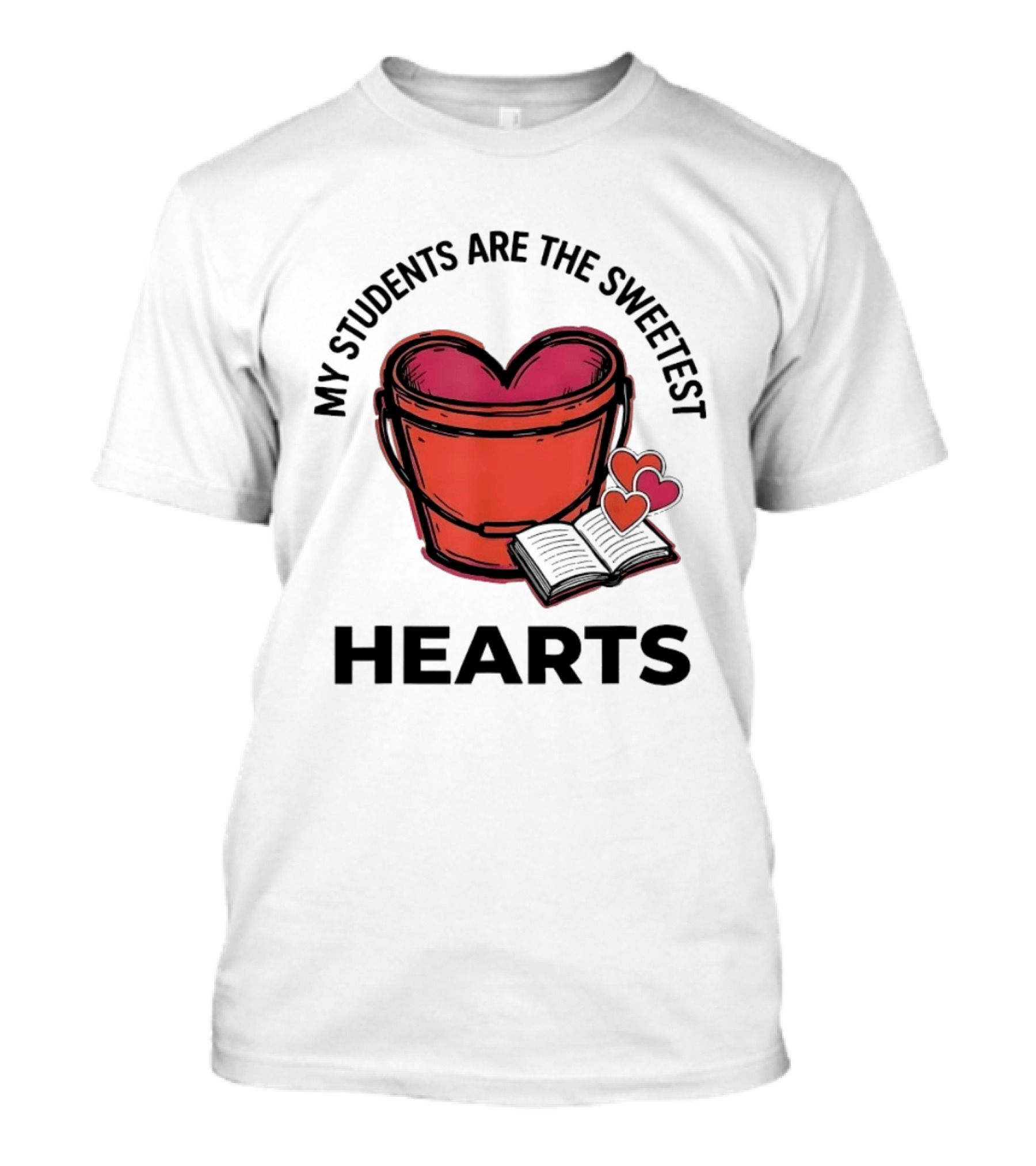 My Students Are The Sweetest Hearts Teacher Bucket Of Love T-Shirt