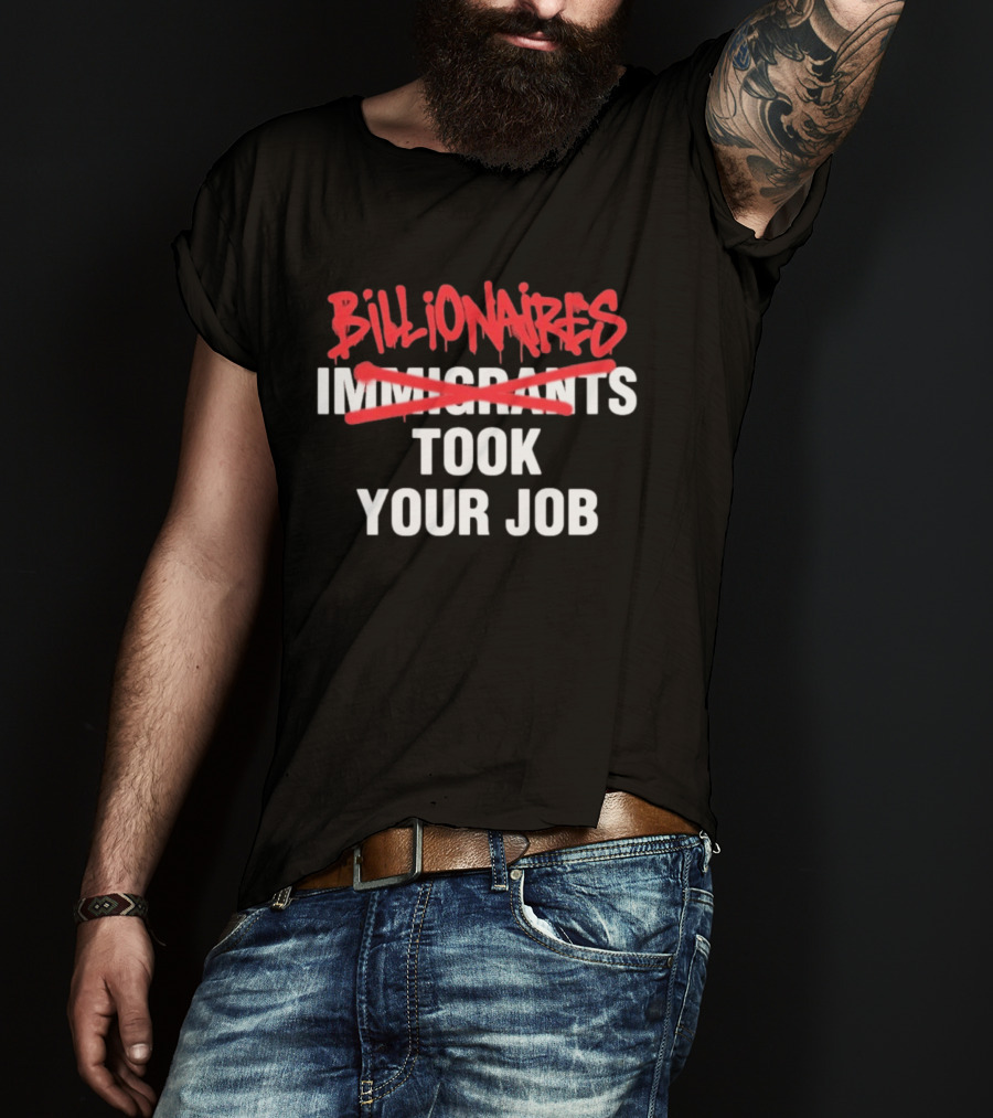 Billionaires Took Your Job Immigrants Strikeout Commentary T-Shirt