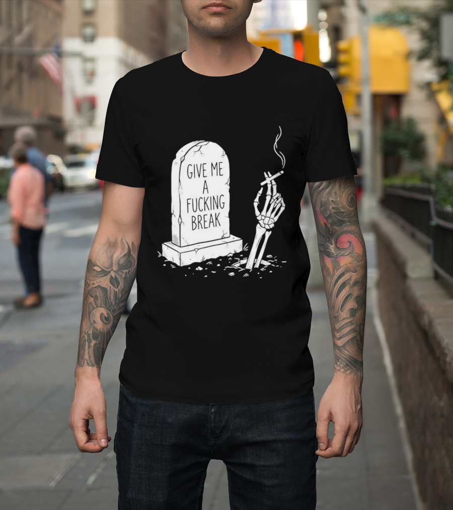Give Me A Fucking Break Skeleton Smoking Tombstone Graveyard T-Shirt