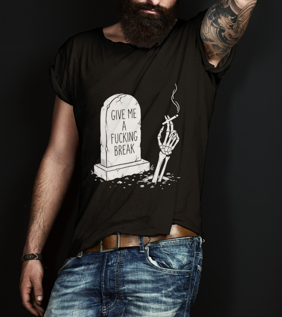 Give Me A Fucking Break Skeleton Smoking Tombstone Graveyard T-Shirt