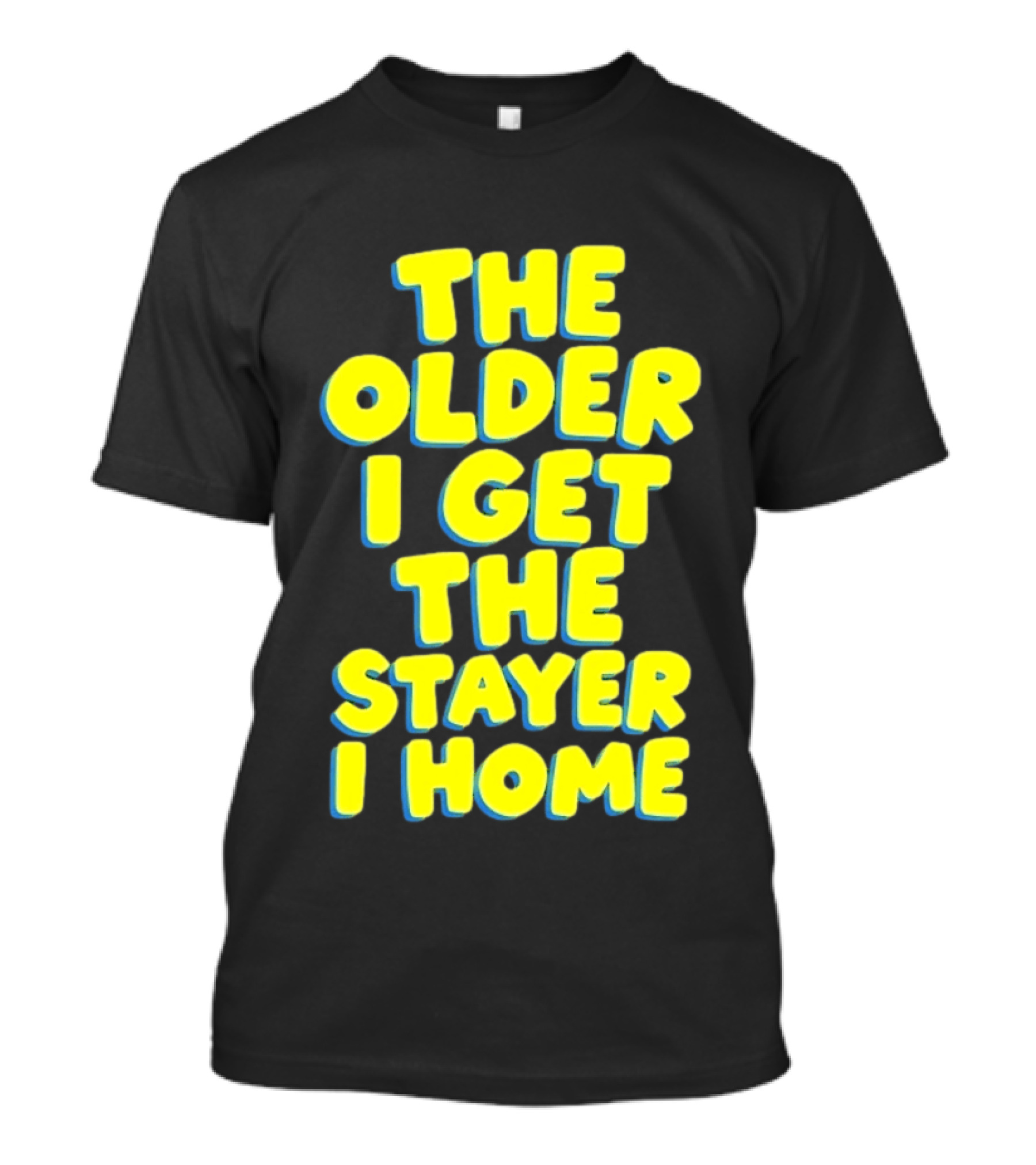 The Older I Get The Stayer I Home Introvert T-Shirt