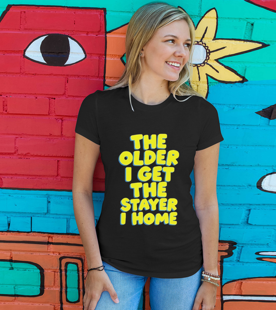 The Older I Get The Stayer I Home Introvert T-Shirt