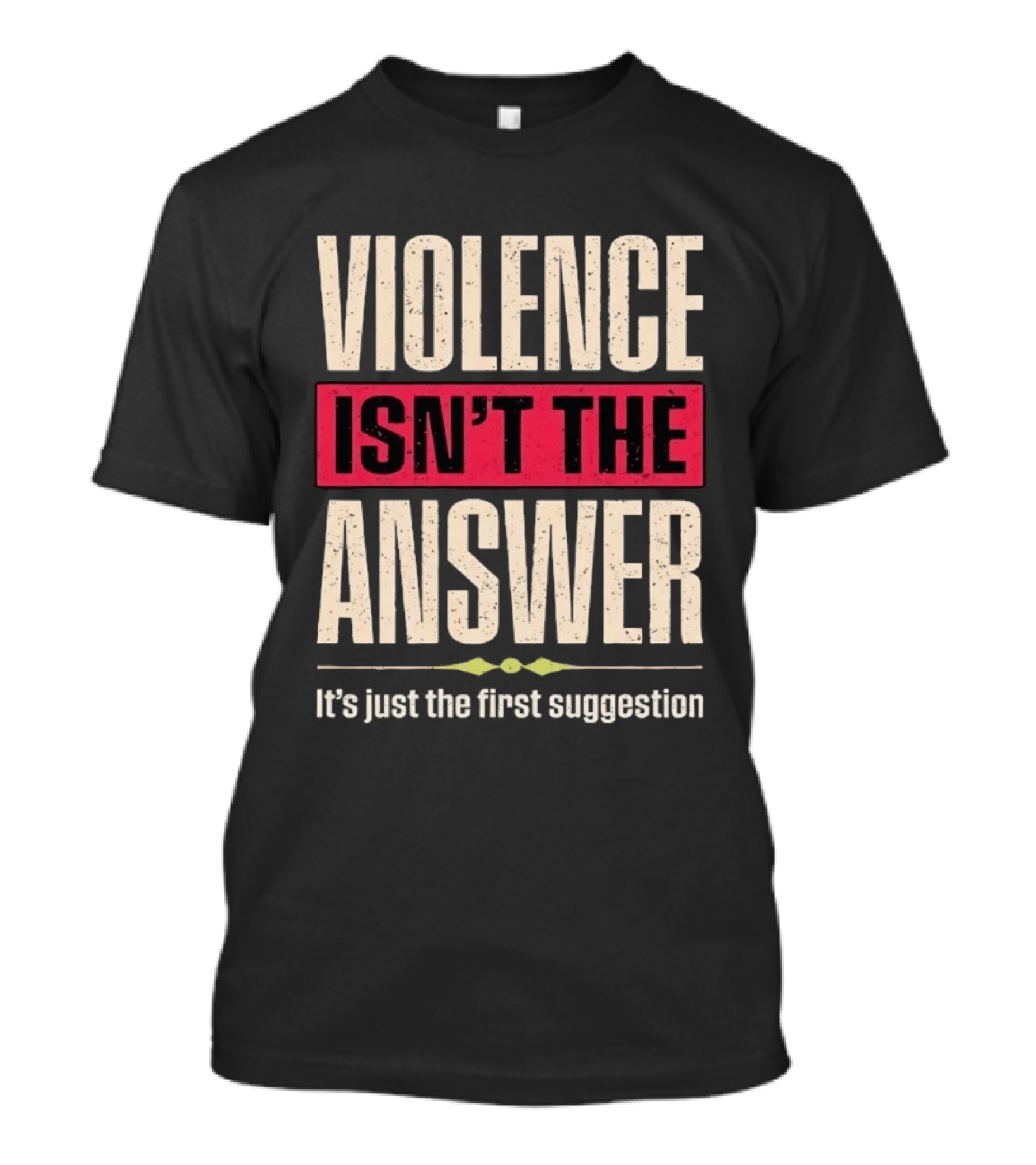 Violence Isn't The Answer It's Just The First Suggestion T-Shirt