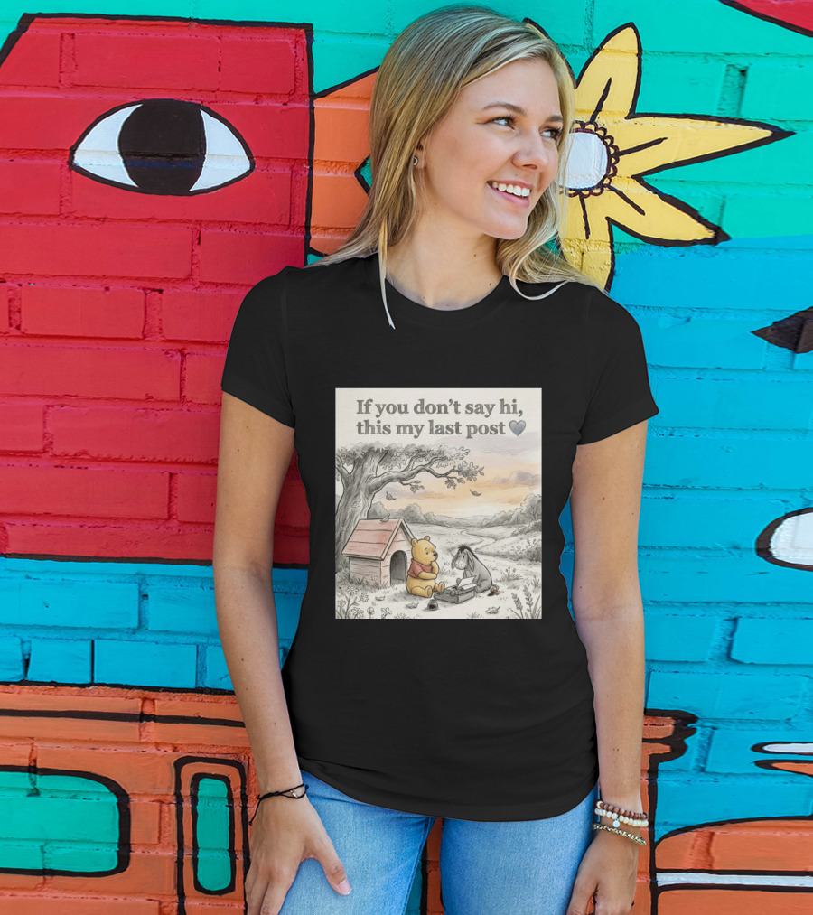 Eeyore Winnie The Pooh If You Don't Say Hi This My Last Post T-Shirt
