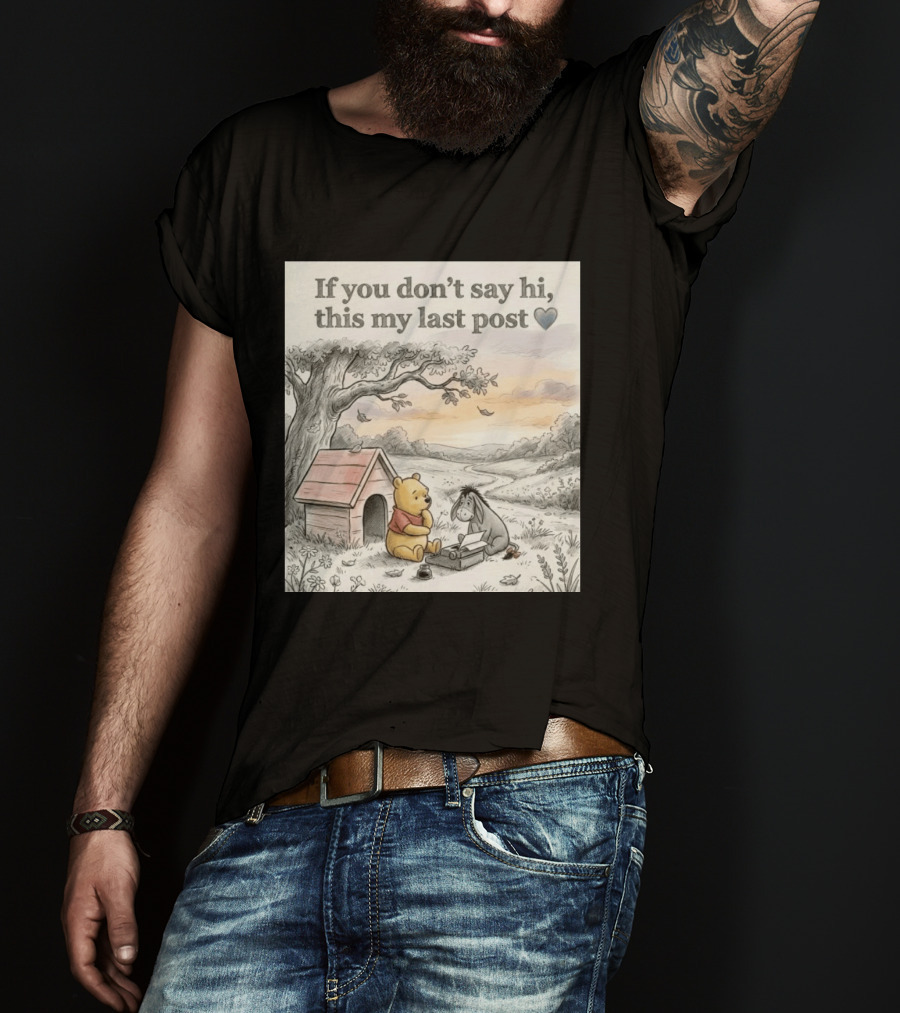 Eeyore Winnie The Pooh If You Don't Say Hi This My Last Post T-Shirt