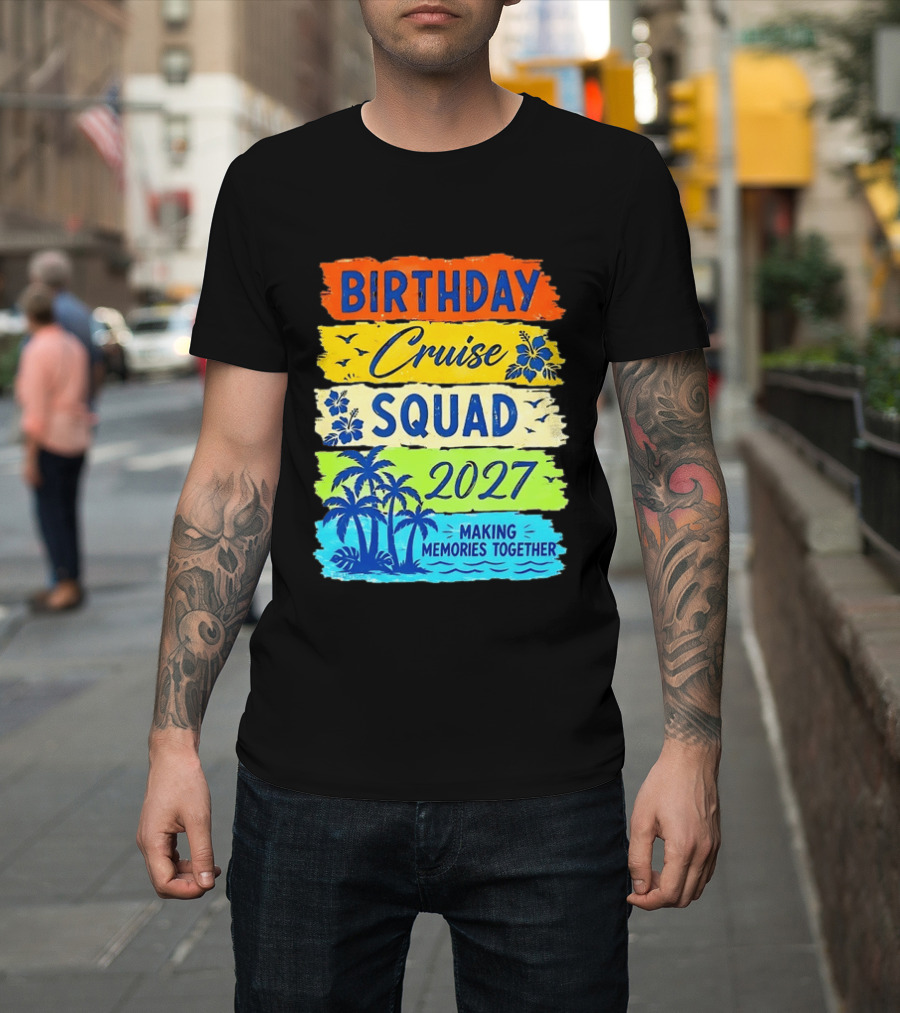 Birthday Cruise Squad 2027 Making Memories Together Tropical Adventure T-Shirt
