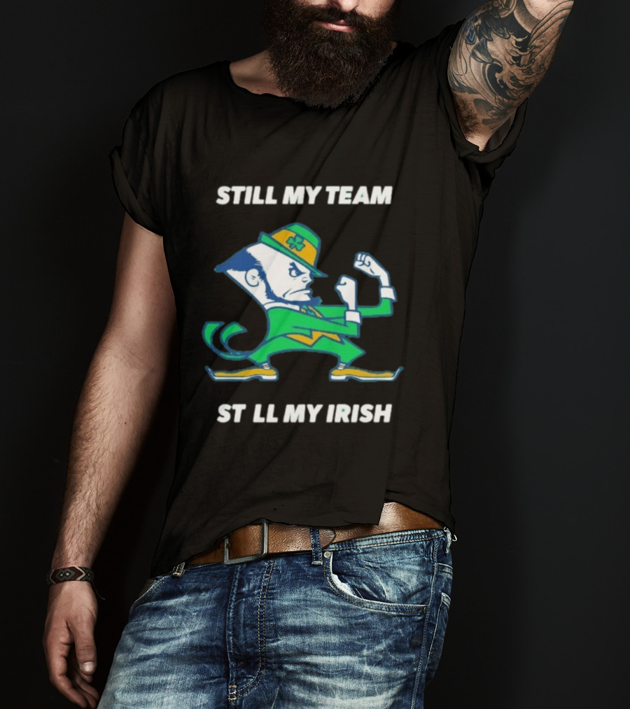 Notre Dame Fighting Irish Still My Team Still My Irish T-Shirt