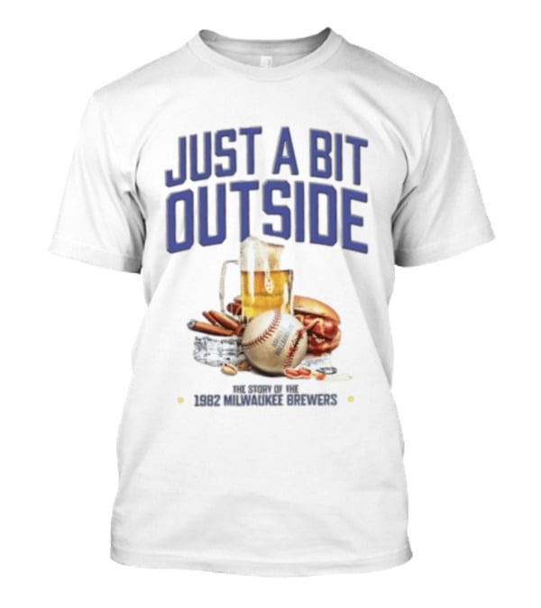 Just A Bit Outside Story Of The 1982 Milwaukee Brewers Baseball And Beer T-Shirt