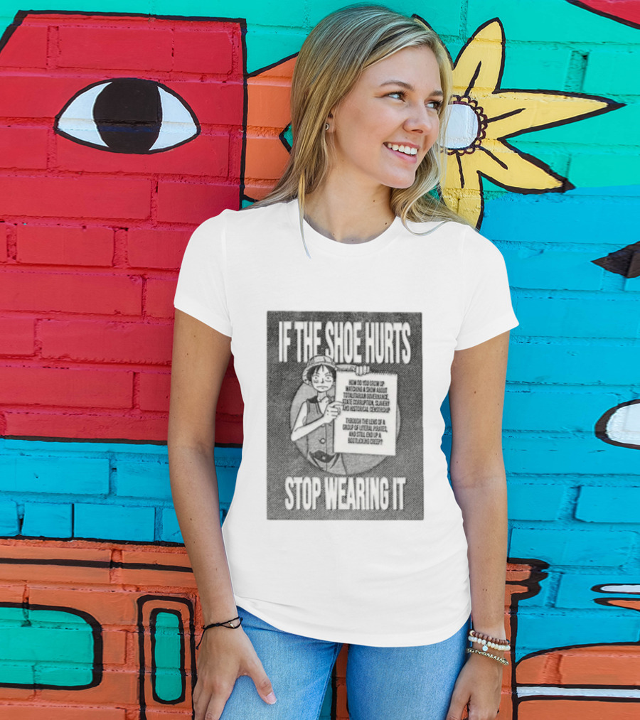 Monkey D Luffy If The Shoe Hurts Stop Wearing It One Piece Totalitarian Governance State Corruption Slavery Bootlicking Creep T-Shirt