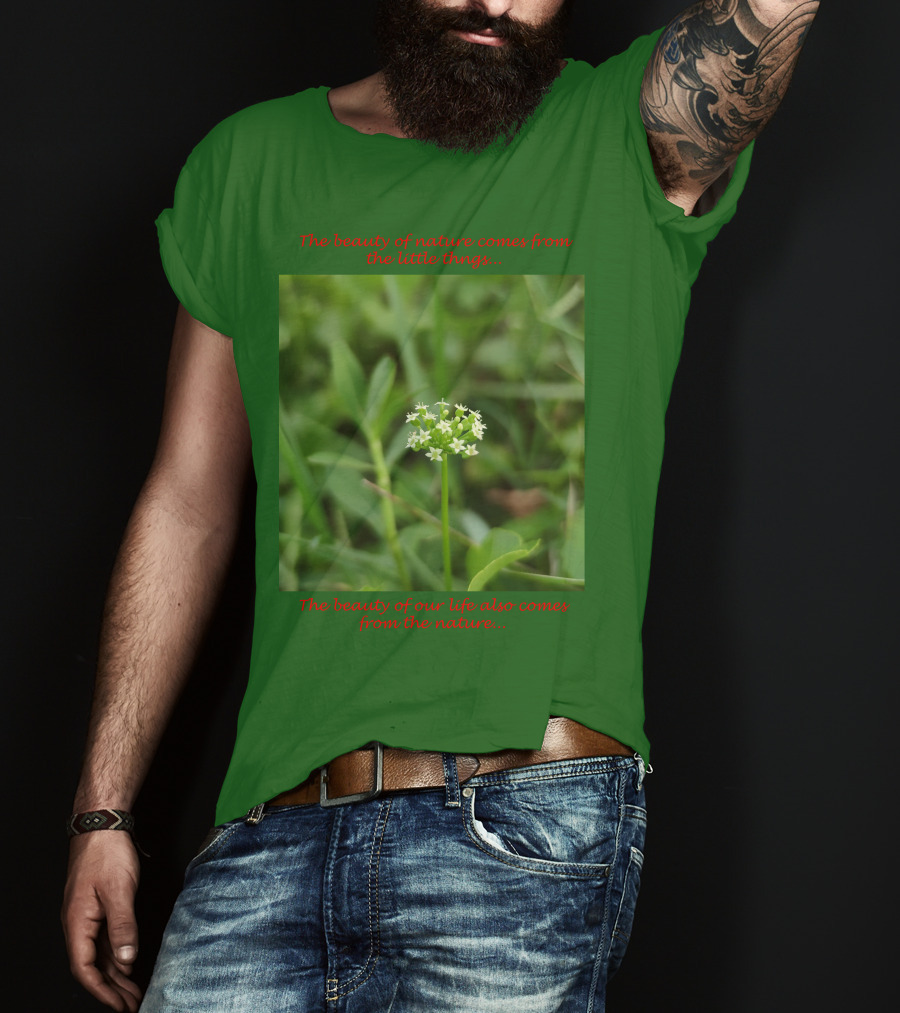 The Beauty Of Nature Comes From The Little Things The Beauty Of Our Life Also Comes From The Nature T-Shirt