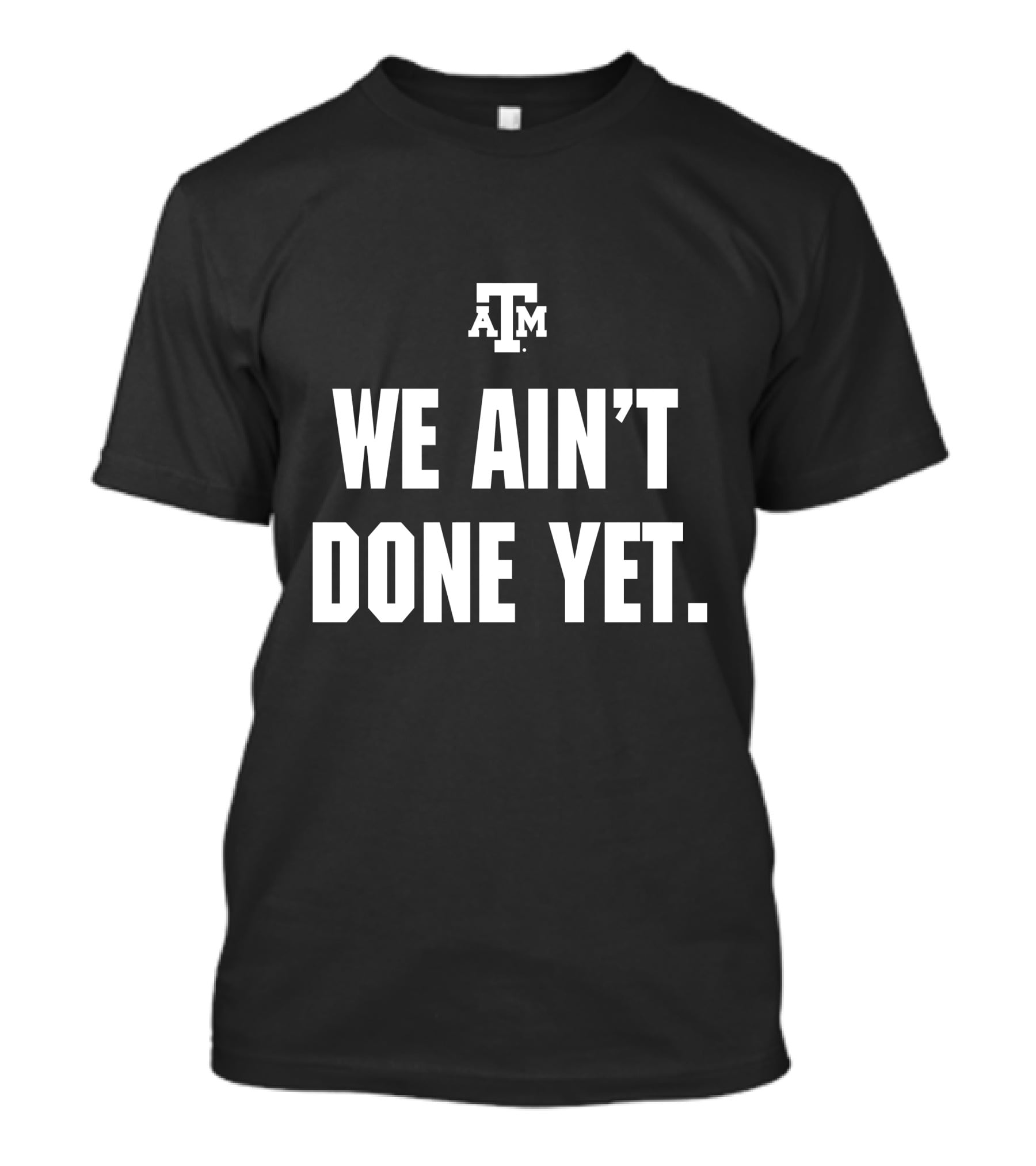 Texas A&M We Ain't Done Yet Aggies T-Shirt