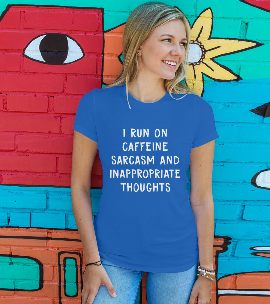 I Run On Caffeine Sarcasm And Inappropriate Thoughts T-Shirt